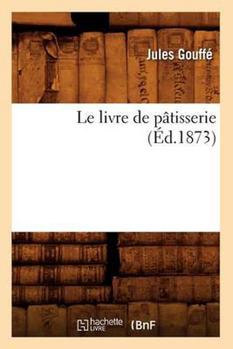 Cover image for Le Livre de Patisserie (Ed.1873)