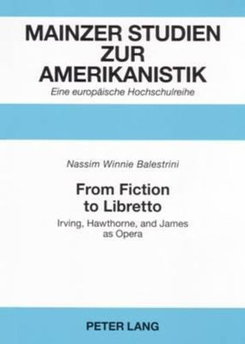 Cover image for From Fiction to Libretto: Irving, Hawthorne, and James as Opera