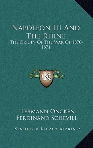 Cover image for Napoleon III and the Rhine: The Origin of the War of 1870-1871