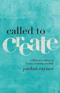 Cover image for Called to Create - A Biblical Invitation to Create, Innovate, and Risk