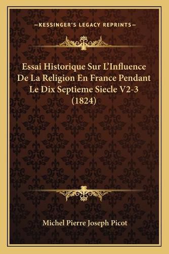 Essai Historique Sur L'Influence de La Religion En France Pendant Le Dix Septieme Siecle V2-3 (1824)