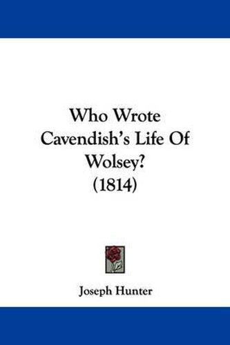 Who Wrote Cavendish's Life of Wolsey? (1814)