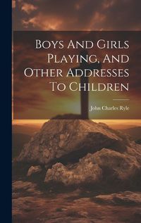 Cover image for Boys And Girls Playing, And Other Addresses To Children