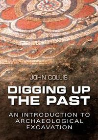 Cover image for Digging Up the Past: An Introduction to Archaeological Excavation