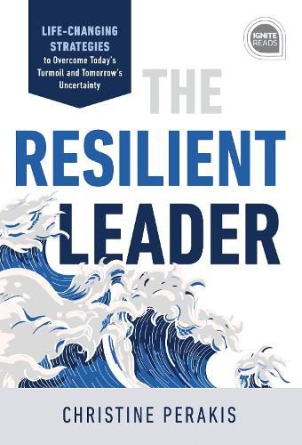 Cover image for The Resilient Leader: Life Changing Strategies to Overcome Today's Turmoil and Tomorrow's Uncertainty