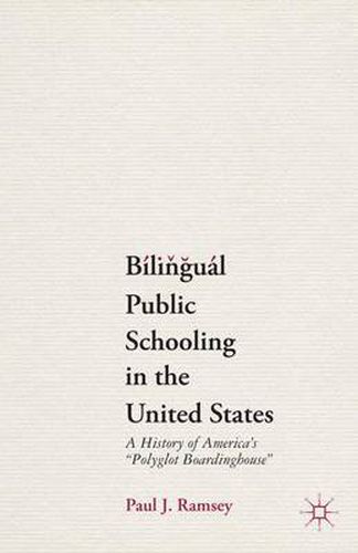 Cover image for Bilingual Public Schooling in the United States: A History of America's  Polyglot Boardinghouse