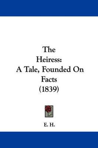 Cover image for The Heiress: A Tale, Founded on Facts (1839)