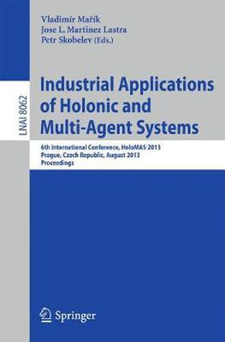 Industrial Applications of Holonic and Multi-Agent Systems: 6th International Conference, HoloMAS 2013, Prague, Czech Republic, August 26-28, 2013, Proceedings