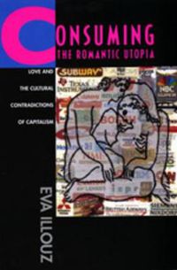 Cover image for Consuming the Romantic Utopia: Love and the Cultural Contradictions of Capitalism