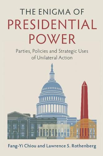 The Enigma of Presidential Power: Parties, Policies and Strategic Uses of Unilateral Action