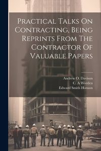 Cover image for Practical Talks On Contracting, Being Reprints From The Contractor Of Valuable Papers