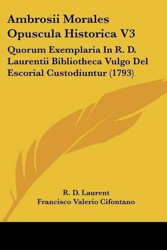 Cover image for Ambrosii Morales Opuscula Historica V3: Quorum Exemplaria In R. D. Laurentii Bibliotheca Vulgo Del Escorial Custodiuntur (1793)