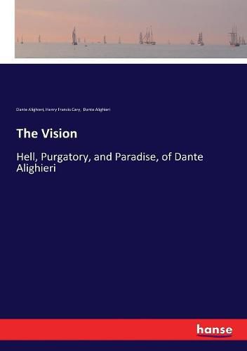 The Vision: Hell, Purgatory, and Paradise, of Dante Alighieri