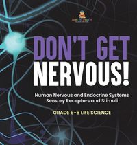 Cover image for Don't Get Nervous! Human Nervous and Endocrine Systems Sensory Receptors and Stimuli Grade 6-8 Life Science