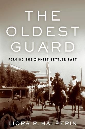 Cover image for The Oldest Guard: Forging the Zionist Settler Past