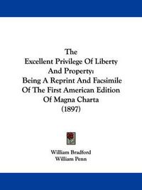 Cover image for The Excellent Privilege of Liberty and Property: Being a Reprint and Facsimile of the First American Edition of Magna Charta (1897)