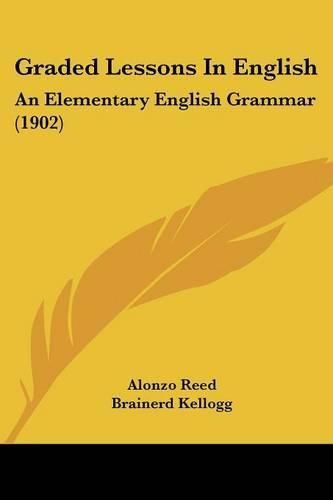 Graded Lessons in English: An Elementary English Grammar (1902)