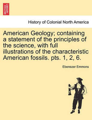 Cover image for American Geology; Containing a Statement of the Principles of the Science, with Full Illustrations of the Characteristic American Fossils. Pts. 1, 2, 6.