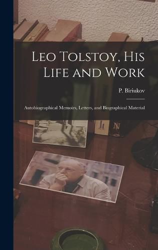 Cover image for Leo Tolstoy, his Life and Work; Autobiographical Memoirs, Letters, and Biographical Material