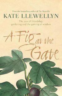 Cover image for A Fig at the Gate: The Joys of Friendship, Gardening and the Gaining of Wisdom