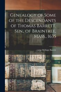 Cover image for Genealogy of Some of the Descendants of Thomas Barrett, Sen., of Braintree, Mass., 1635