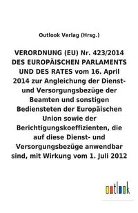 Cover image for VERORDNUNG (EU) Nr. 423/2014 vom 16. April 2014 zur Angleichung der Dienst- und Versorgungsbezuge der Beamten und sonstigen Bediensteten der Europaischen Union sowie der Berichtigungskoeffizienten, die auf diese Dienst- und Versorgungsbezuge anwendbar sin