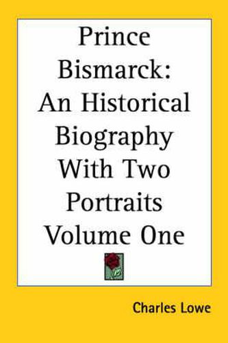 Cover image for Prince Bismarck: An Historical Biography with Two Portraits Volume One