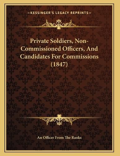 Cover image for Private Soldiers, Non-Commissioned Officers, and Candidates for Commissions (1847)