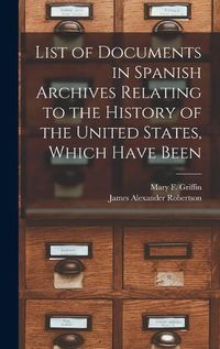 Cover image for List of Documents in Spanish Archives Relating to the History of the United States, Which Have Been