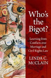 Cover image for Who's the Bigot?: Learning from Conflicts over Marriage and Civil Rights Law