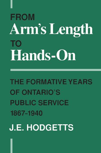 Cover image for From Arm's Length to Hands-on: The Formative Years of Ontario's Public Service, 1867-1940