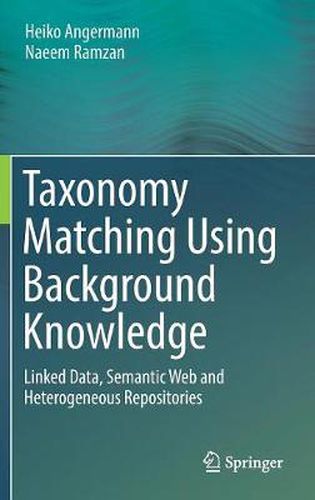 Cover image for Taxonomy Matching Using Background Knowledge: Linked Data, Semantic Web and Heterogeneous Repositories