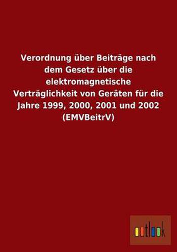 Verordnung uber Beitrage nach dem Gesetz uber die elektromagnetische Vertraglichkeit von Geraten fur die Jahre 1999, 2000, 2001 und 2002 (EMVBeitrV)