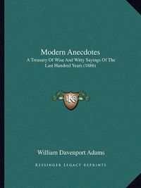 Cover image for Modern Anecdotes: A Treasury of Wise and Witty Sayings of the Last Hundred Years (1886)