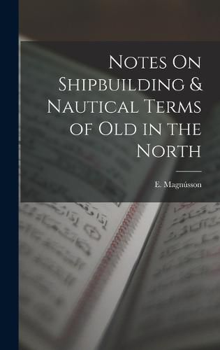 Cover image for Notes On Shipbuilding & Nautical Terms of Old in the North