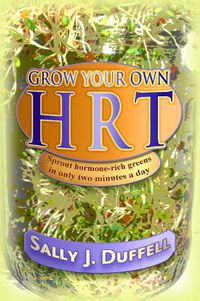 Cover image for Grow Your Own HRT: Sprout Hormone-Rich Greens in Only Two Minutes a Day