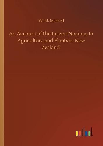 Cover image for An Account of the Insects Noxious to Agriculture and Plants in New Zealand