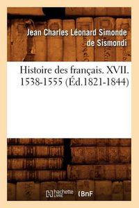 Cover image for Histoire Des Francais. XVII. 1538-1555 (Ed.1821-1844)