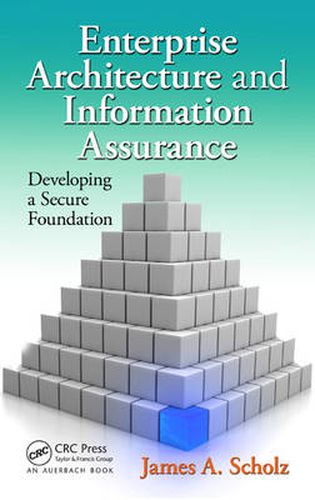 Cover image for Enterprise Architecture and Information Assurance: Developing a Secure Foundation