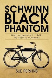 Cover image for Schwinn Black Phantom: What Happened in 1949; We Kept to Ourselves