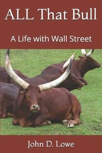 Cover image for All That Bull: A Life with Wall Street