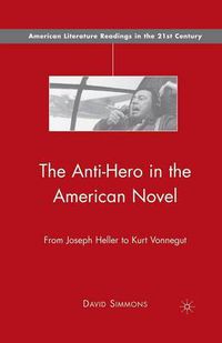 Cover image for The Anti-Hero in the American Novel: From Joseph Heller to Kurt Vonnegut