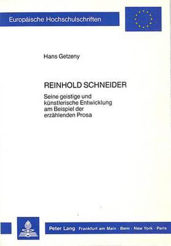 Cover image for Reinhold Schneider: Seine Geistige Und Kuenstlerische Entwicklung Am Beispiel Der Erzaehlenden Prosa