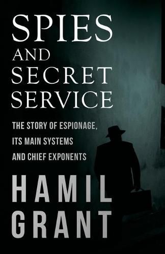 Cover image for Spies and Secret Service - The Story of Espionage, Its Main Systems and Chief Exponents