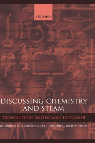 Cover image for Discussing Chemistry and Steam: The Minutes of a Coffee House Philosophical Society 1780-1787