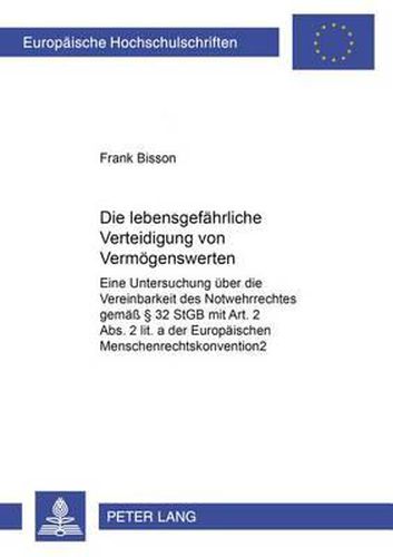 Cover image for Die Lebensgefaehrliche Verteidigung Von Vermoegenswerten: Eine Untersuchung Ueber Die Vereinbarkeit Des Notwehrrechts Gemaess  32 Stgb Mit Art. 2 Abs. 2 Lit. a Der Europaeischen Menschenrechtskonvention