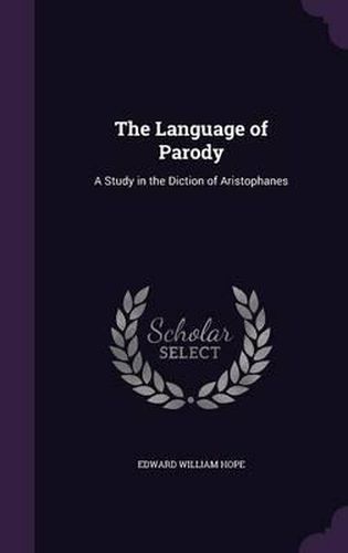 Cover image for The Language of Parody: A Study in the Diction of Aristophanes