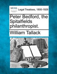 Cover image for Peter Bedford, the Spitalfields Philanthropist.