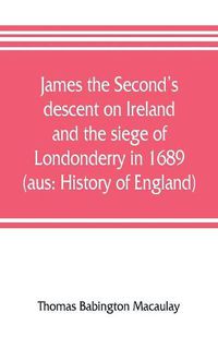 Cover image for James the Second's descent on Ireland and the siege of Londonderry in 1689 (aus: History of England)