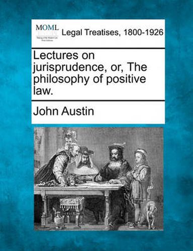 Cover image for Lectures on Jurisprudence, Or, the Philosophy of Positive Law.